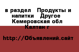  в раздел : Продукты и напитки » Другое . Кемеровская обл.,Калтан г.